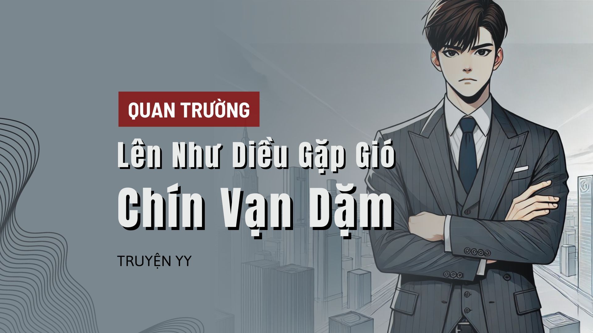 [Review] Quan Trường, Lên Như Diều Gặp Gió Chín Vạn Dặm – Thể loại tranh đấu chốn quan chức chính phủ đầy thú vị