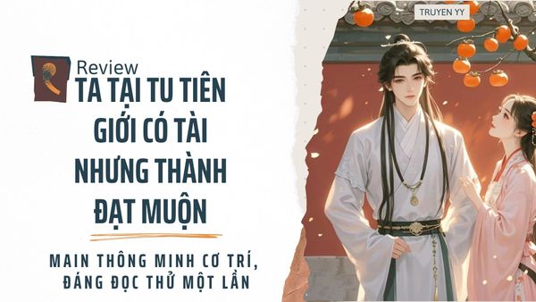 [Review] Ta Tại Tu Tiên Giới Có Tài Nhưng Thành Đạt Muộn - main thông minh cơ trí, đáng đọc thử một lần