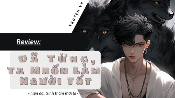 [Review] Đã Từng, Ta Muốn Làm Người Tốt - hiện đại trinh thám mới lạ